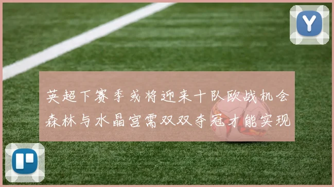 英超下赛季或将迎来十队欧战机会森林与水晶宫需双双夺冠才能实现