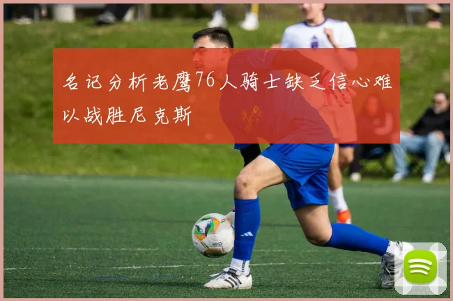 名记分析老鹰76人骑士缺乏信心难以战胜尼克斯