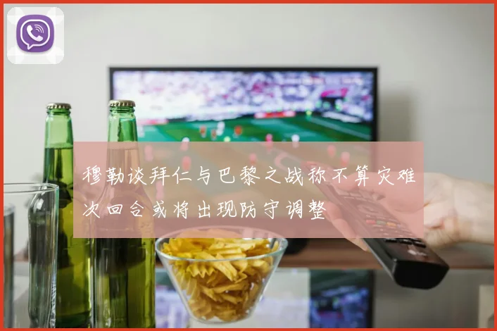 穆勒谈拜仁与巴黎之战称不算灾难次回合或将出现防守调整
