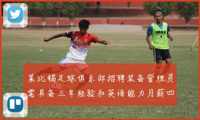 莱比锡足球俱乐部招聘装备管理员需具备三年经验和英语能力月薪四位数中段